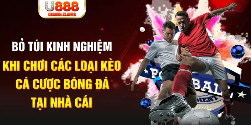 Bỏ túi kinh nghiệm khi chơi các loại kèo cá cược bóng đá tại nhà cái Bỏ túi kinh nghiệm khi chơi các loại kèo cá cược bóng đá tại nhà cái