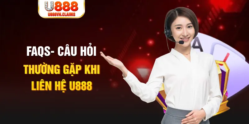 FAQs- Câu hỏi thường gặp khi liên hệ U888 FAQs- Câu hỏi thường gặp khi liên hệ U888