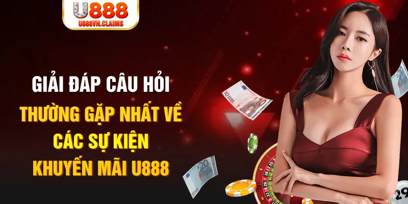 Giải đáp câu hỏi thường gặp nhất về các sự kiện khuyến mãi U888 Giải đáp câu hỏi thường gặp nhất về các sự kiện khuyến mãi U888