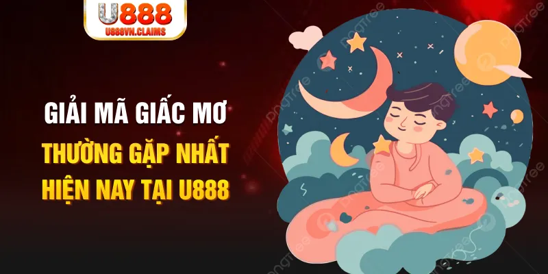 Giải mã giấc mơ thường gặp nhất hiện nay tại U888 Giải mã giấc mơ thường gặp nhất hiện nay tại U888