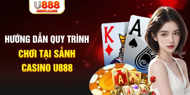 Hướng dẫn quy trình chơi tại sảnh Casino U888 Hướng dẫn quy trình chơi tại sảnh Casino U888
