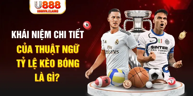 Khái niệm chi tiết của thuật ngữ tỷ lệ kèo bóng là gì? Khái niệm chi tiết của thuật ngữ tỷ lệ kèo bóng là gì?