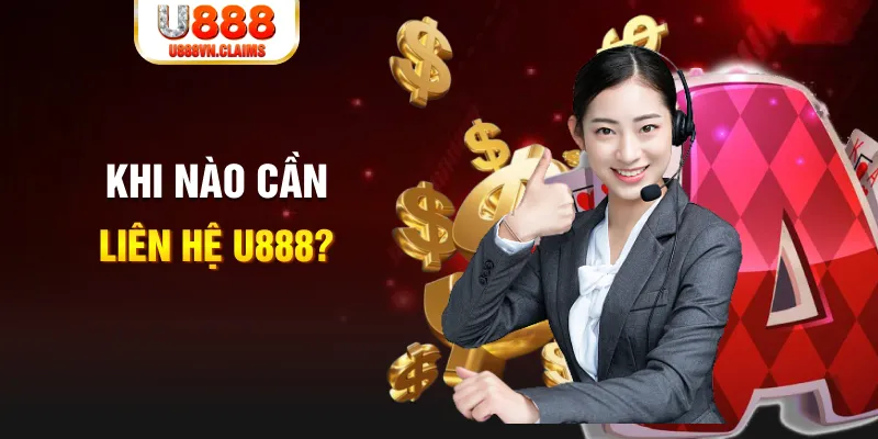 Khi nào cần liên hệ U888? Khi nào cần liên hệ U888?