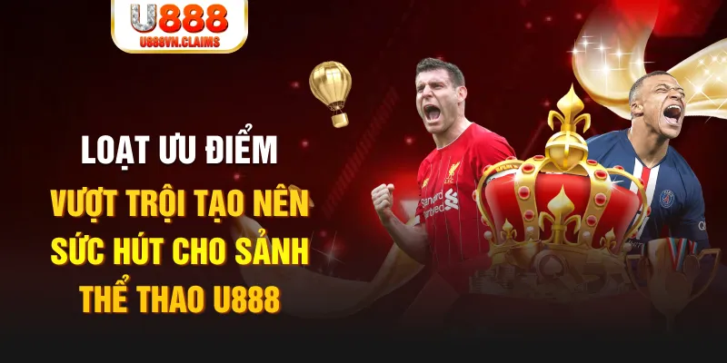 Loạt ưu điểm vượt trội tạo nên sức hút cho sảnh thể thao U888 Loạt ưu điểm vượt trội tạo nên sức hút cho sảnh thể thao U888