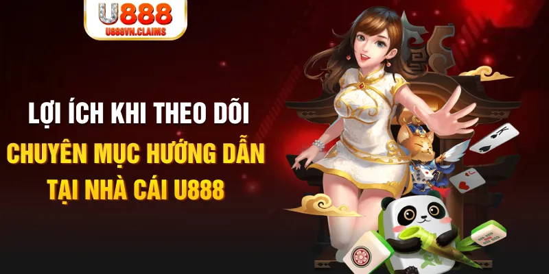 Lợi ích khi theo dõi chuyên mục hướng dẫn tại nhà cái U888 Lợi ích khi theo dõi chuyên mục hướng dẫn tại nhà cái U888