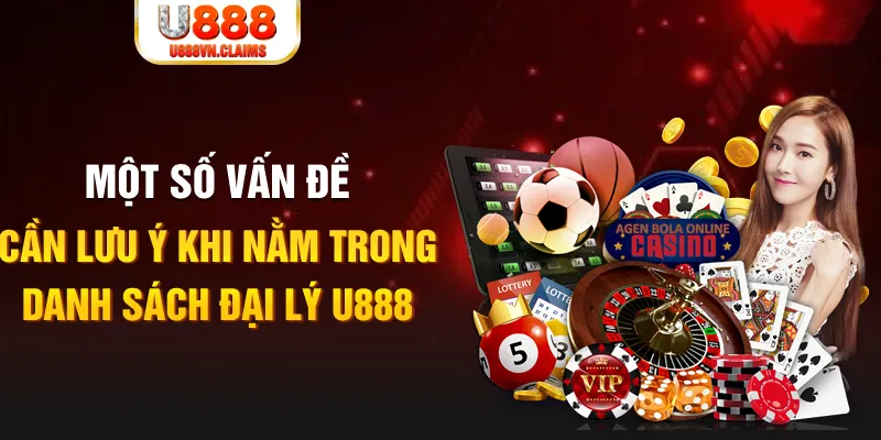 Một số vấn đề cần lưu ý khi nằm trong danh sách đại lý U888 Một số vấn đề cần lưu ý khi nằm trong danh sách đại lý U888