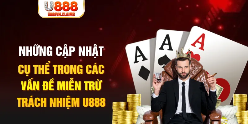 Những cập nhật cụ thể trong các vấn đề miễn trừ trách nhiệm U888 Những cập nhật cụ thể trong các vấn đề miễn trừ trách nhiệm U888