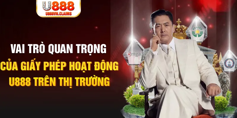 Vai trò quan trọng của giấy phép hoạt động U888 trên thị trường Vai trò quan trọng của giấy phép hoạt động U888 trên thị trường