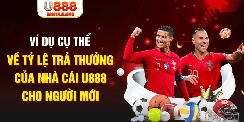 Ví dụ cụ thể về tỷ lệ trả thưởng của nhà cái U888 cho người mới Ví dụ cụ thể về tỷ lệ trả thưởng của nhà cái U888 cho người mới